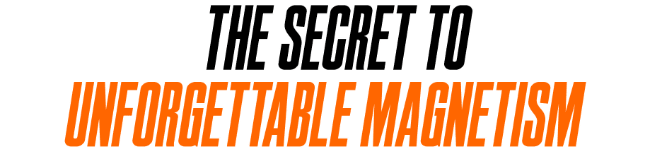 The Secret to Unforgettable Magnetism