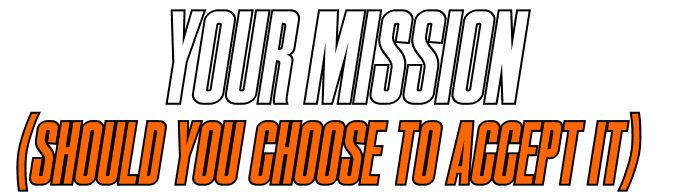 Your Mission (Should You Choose to Accept It)
