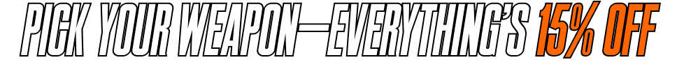 Pick Your Weapon—Everything's 15% OFF