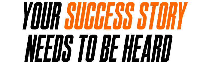 Your Success Story Needs to Be Heard