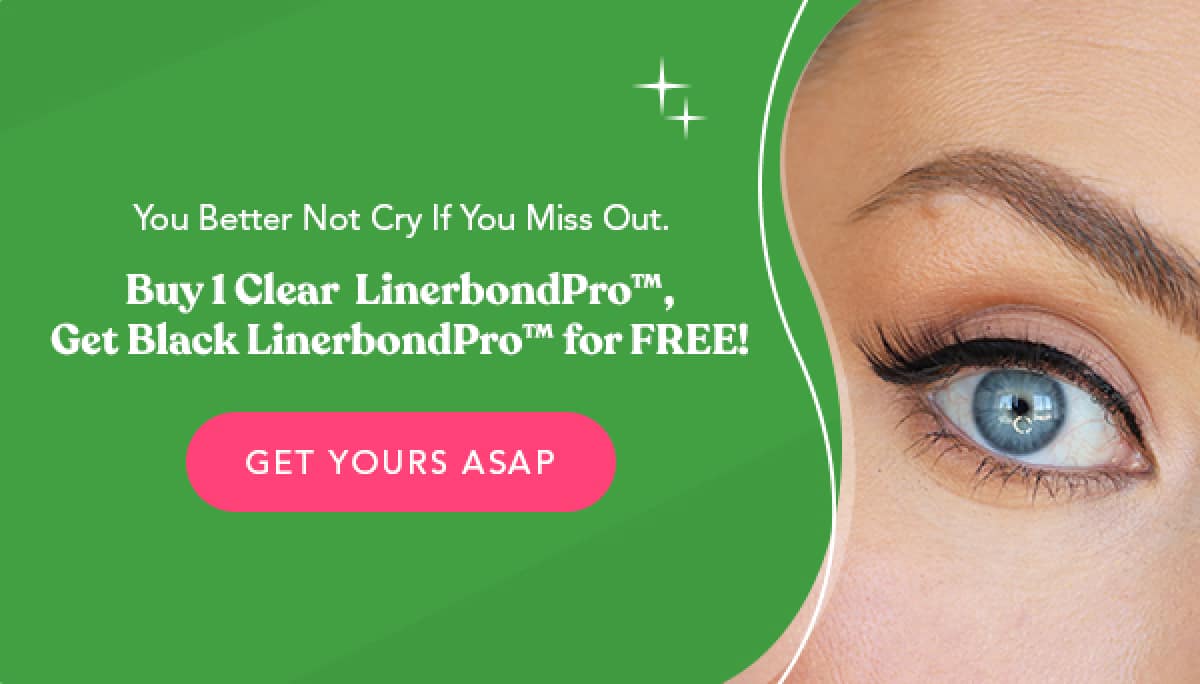 You Better Not Cry If You Miss Out. Buy 1 Clear LinerbondPro©, Get Black LinerbondPro© For FREE! GET YOURS ASAP