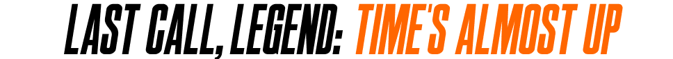 Last Call, Legend: Time's Almost Up