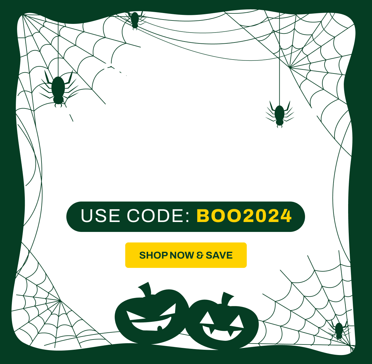 Don’t Miss Our Halloween Sale Trick or Treat Yourself to 25% Everything