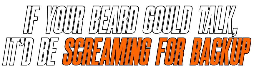 If Your Beard Could Talk, It'd Be Screaming for Backup
