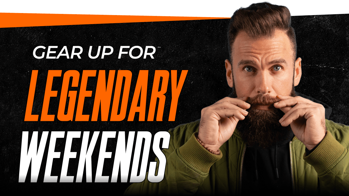 Gear Up for Legendary Weekends