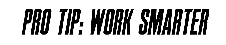 Pro Tip: Work Smarter