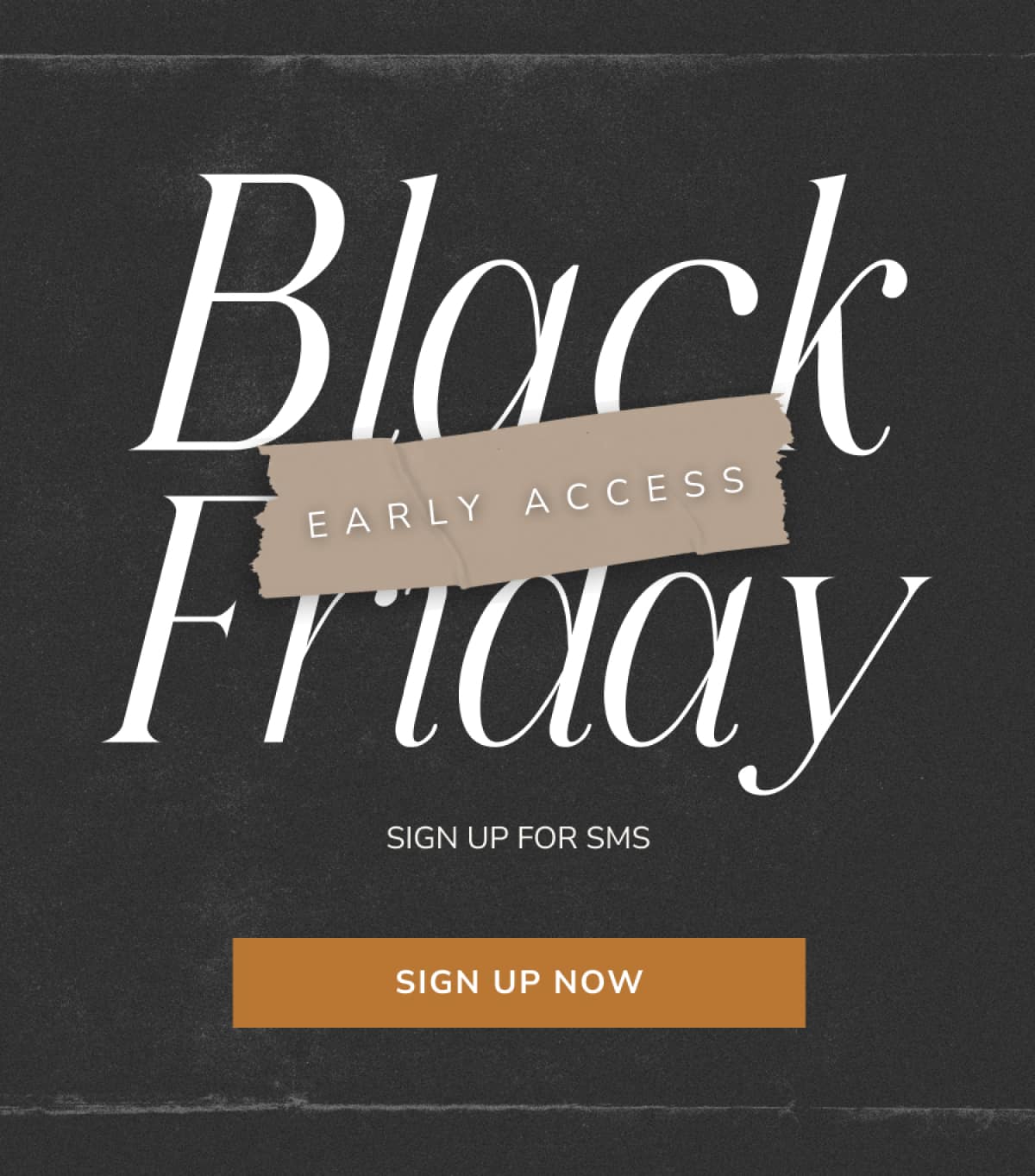 Black Friday Early Access: Sign Up For SMS!