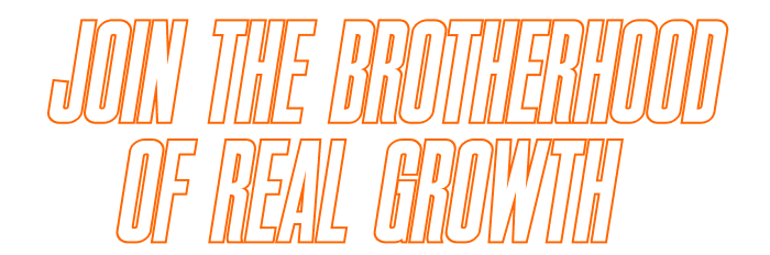 Join The Brotherhood Of Real Growth
