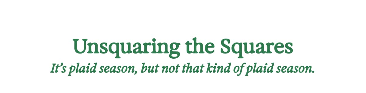 Unsquaring the Squares: It's plaid season, but not that kind of plaid season.