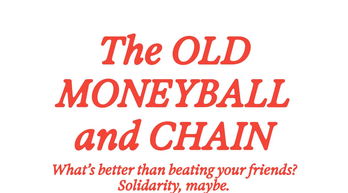 The Old Moneyball and Chain: What's better than beating your friends? Solidarity, maybe.