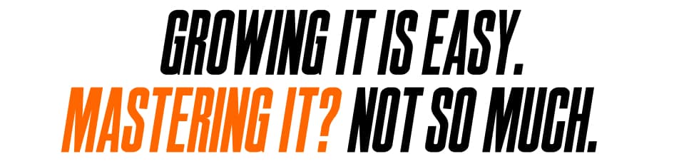 Growing It Is Easy. Mastering It? Not So Much