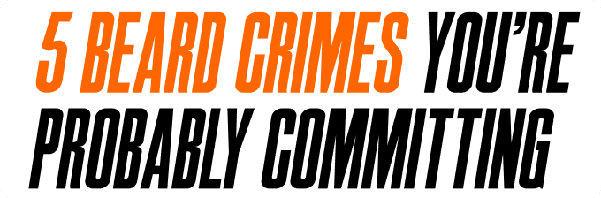5 Beard Crimes You're Probably Committing