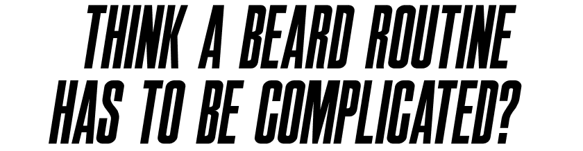 Think a Beard Routine Has to Be Complicated?