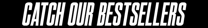CATCH OUR Bestsellers