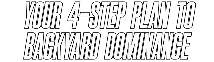 Your 4-Step Plan to Backyard Dominance